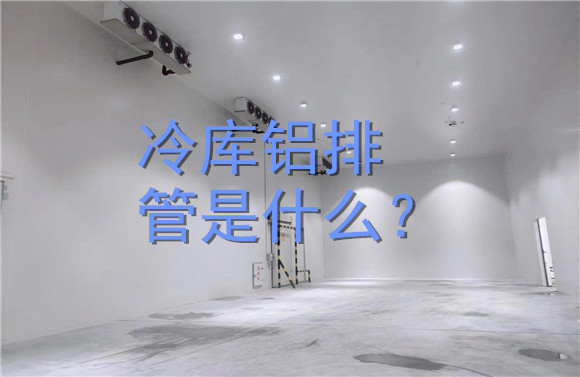 冷庫鋁排管是什么？.jpg